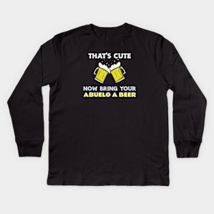 THAT'S CUTE NOW BRING YOUR ABUELO A BEER Kids Long Sleeve T-Shirt